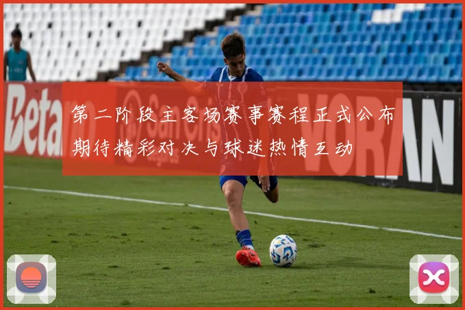 第二阶段主客场赛事赛程正式公布期待精彩对决与球迷热情互动